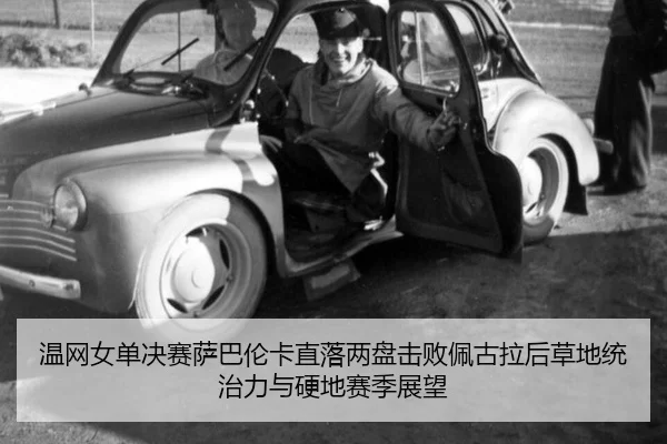 温网女单决赛萨巴伦卡直落两盘击败佩古拉后草地统治力与硬地赛季展望